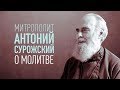 МИТРОПОЛИТ АНТОНИЙ СУРОЖСКИЙ О МОЛИТВЕ