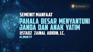 Semenit Manfaat : Pahala Besar Menyantuni Janda dan Anak Yatim - Ustadz Zainal Abidin, Lc.