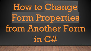 How to Change Form Properties from Another Form in C#