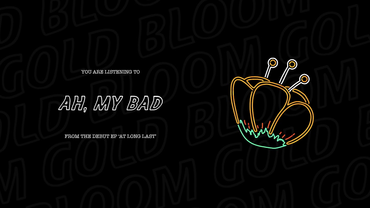 Gold Bloom - Ah, My Bad (Visual)