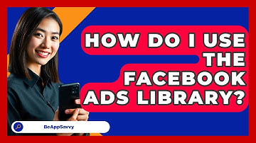 How Do I Use The Facebook Ads Library? - Be App Savvy