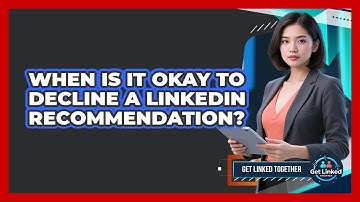 When Is It Okay To Decline A LinkedIn Recommendation?