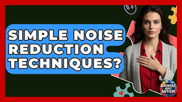 Simple Noise Reduction Techniques? - Answers About Autism