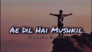 Ae Dil Hai Mushkil - (slowed   reverb) Song | Arijit Singh | Aishwarya, Ranbir,Anushka | #slowedsong