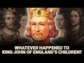 Whatever Happened To 8 Children Of King John Of England
