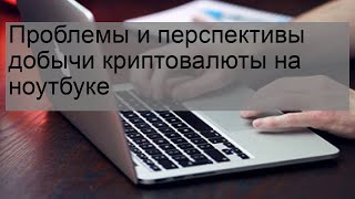 Проблемы и перспективы добычи криптовалюты на ноутбуке