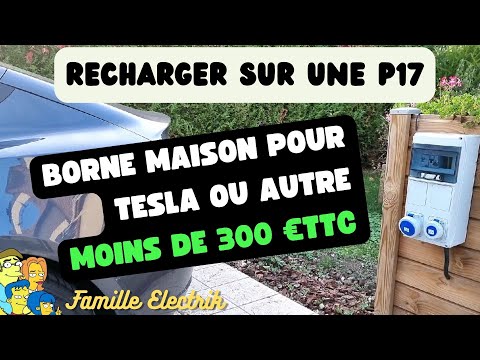 UNE BORNE MAISON P17 A MOINS DE 300 € !!! POUR TESLA OU AUTRE VEHICULE  ELECTRIQUE. 