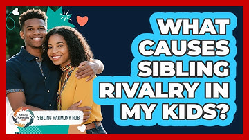 What Causes Sibling Rivalry In My Kids? - Sibling Harmony Hub