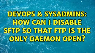 Famous DevOps & SysAdmins: How can I disable SFTP so that FTP is the only daemon open? Profile