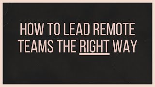 How to Lead Remote Teams the Right Way