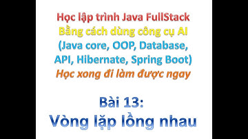 [Khóa học Java FullStack bằng công cụ AI] Bài 13: Vòng lặp lồng nhau