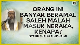 Orang Ini Banyak Beramal Saleh Malah Masuk Neraka, Kenapa? - Syaikh Shalih al-Ushaimi #NasehatUlama