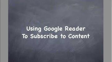 Using Google Reader to Subscribe to Content