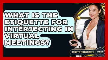 What Is The Etiquette For Interjecting In Virtual Meetings? - Etiquette for Executives