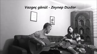 Vazgeç Gönül - Zeynep Dizdar Coveraslı Dumlu Pulluk