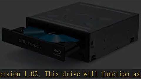 Ultra HD, 4K, UHD Friendly Internal Blu Ray Drive - firmware 1.02