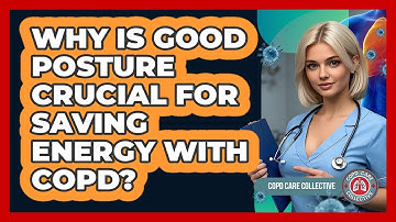 Why Is Good Posture Crucial For Saving Energy With COPD? - COPD Care Collective