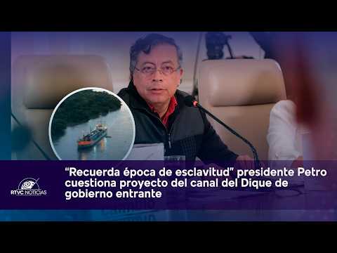 "Reminiscent of slavery": Petro questions incoming government's Canal del Dique project | RTVC No...