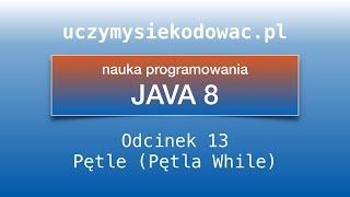 JAVA SE 8. Odcinek 13. Pętle. Pętla while. Uczymysiekodowac.pl