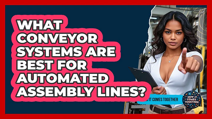 What Conveyor Systems Are Best For Automated Assembly Lines? - How It Comes Together