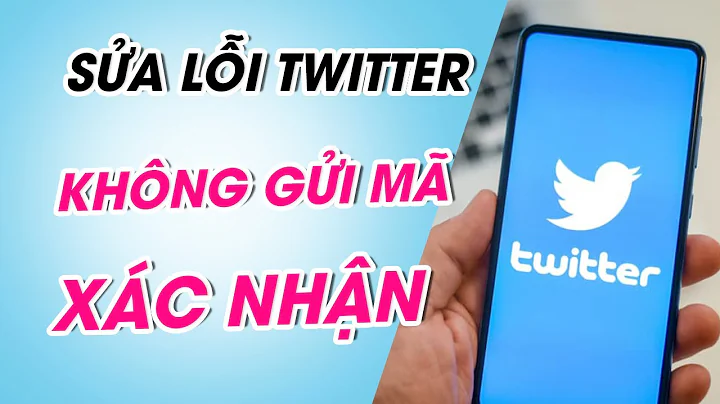 Cách khắc phục lỗi Twitter không gửi mã xác nhận nhanh chóng 2022