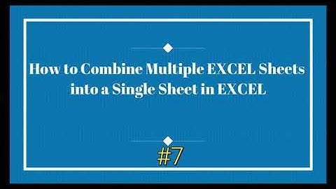 How to Combine Multiples Excel Sheets into a Single Sheet