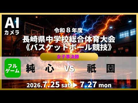 女子準決勝「純心 vs 祇園」フルゲーム 配信🏀 2026令和8年度長崎県中学校総合体育大会バスケットボール競技