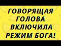 Говорящая голова включила режим Бога!