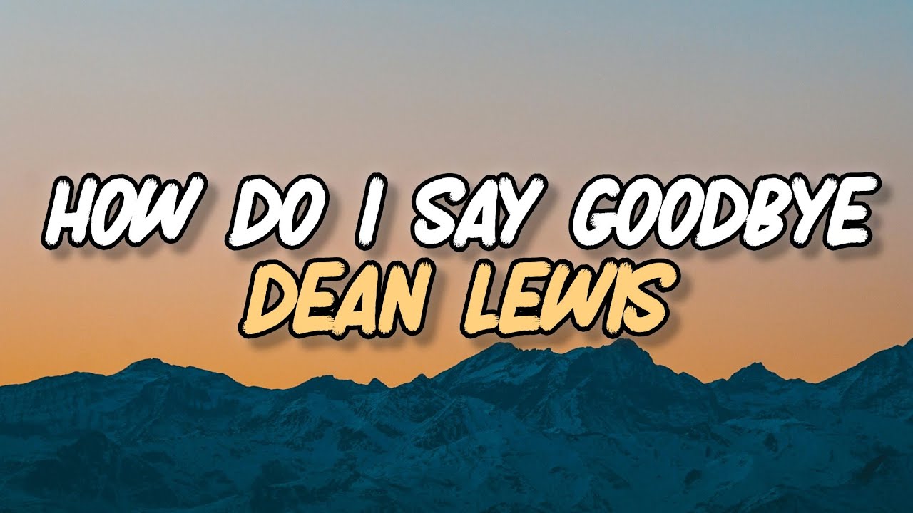 Dean Lewis - How Do I Say Goodbye (Lyrics)