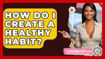 How Do I Create A Healthy Habit? - The Relatable Mother
