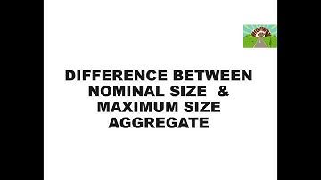 DIFFERENCE BETWEEN MAXIMUM SIZE & NOMINAL SIZE AGGREGATE