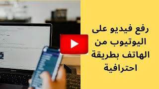   كيفية رفع فيديو على اليوتيوب من الهاتف