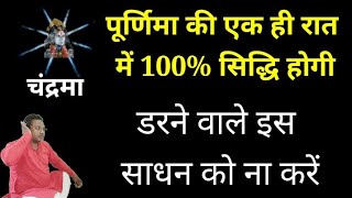 पूर्णिमा की एक ही रात में 100% सिद्धि होगी डरने वाले इस साधन को ना करें