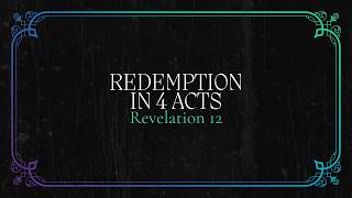 Redemption in 4 Acts - Revelation 12