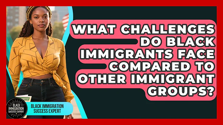 What Challenges Do Black Immigrants Face Compared to Other Immigrant Groups?