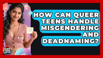 How Can Queer Teens Handle Misgendering And Deadnaming? - Queer Teens United