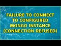 Failure to connect to configured mongo instance (Connection refused) (3 Solutions!!)