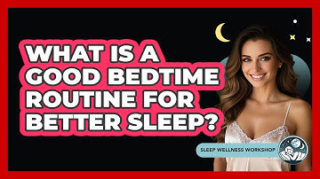 What Is A Good Bedtime Routine For Better Sleep? - Sleep Wellness Workshop