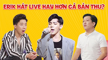 Erik - đẳng cấp hát live hay hơn cả mở đĩa khiến Trường Giang, Trấn Thành say mê hết lời khen ngợi