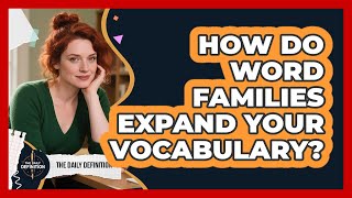How Do Word Families Expand Your Vocabulary? - The Daily Definition