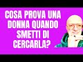 Cosa prova una donna quando smetti di cercarla