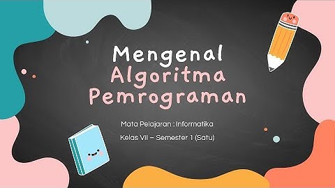 Pengenalan Algoritma Pemrograman (Mata Pelajaran : TIK/Informatika Kelas 7 SMP)