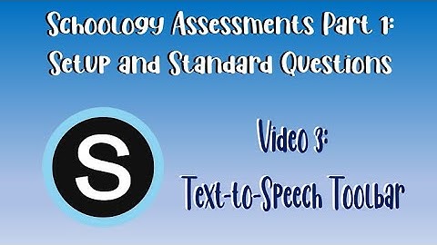 Schoology Assessments Part 1: Text to Speech Toolbar