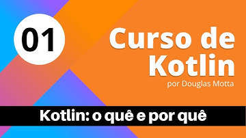 Curso Kotlin 2023 - #01 Kotlin: o quê e por quê