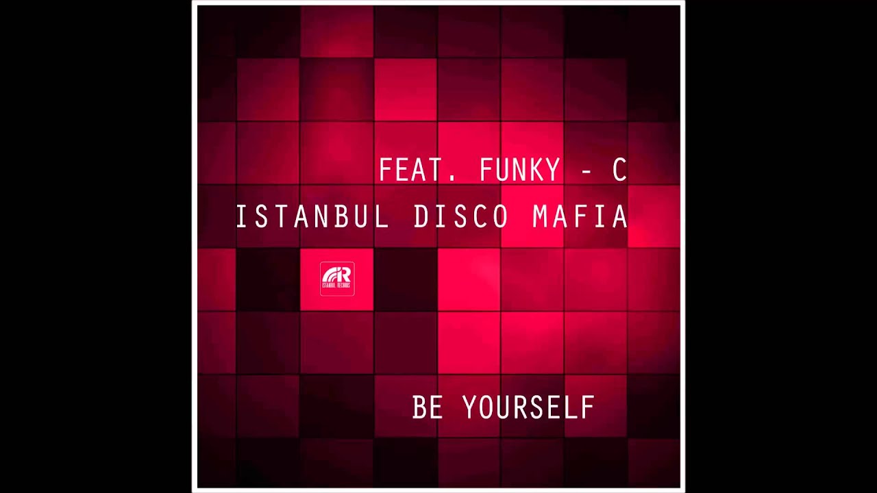 Watch Istanbul Disco Mafia feat. Funky C - Be Yourself on YouTube Watch Istanbul Disco Mafia feat. Funky C - Be Yourself on YouTube