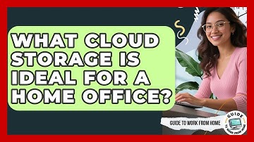 What Cloud Storage Is Ideal For A Home Office? - Guide To Work From Home