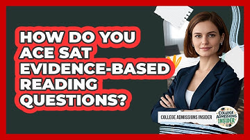 How Do You Ace SAT Evidence-Based Reading Questions? - College Admissions Insider