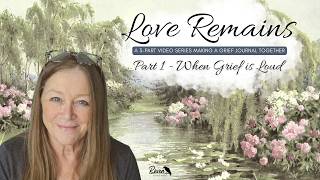 Let’s Make a Grief Journal Together | Love Remains – Part 1