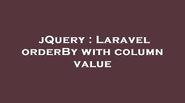 jQuery : Laravel orderBy with column value
