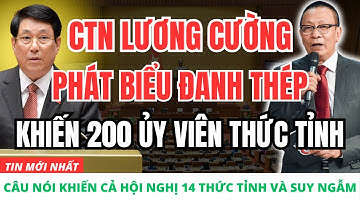 [Lại Văn Sâm] CTN Lương Cường phát biểu khiến 200 Ủy viên Trung ương ‘thức tỉnh’ giữa Hội nghị 14!